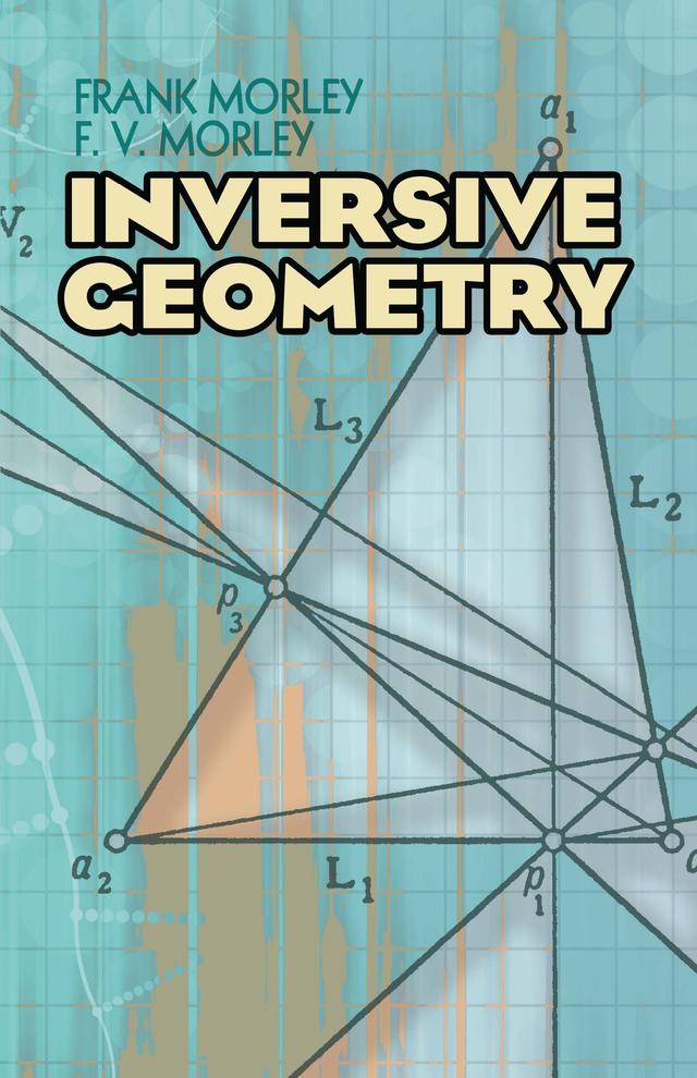 Inversive Geometry by Frank Morley, F.V. Morley