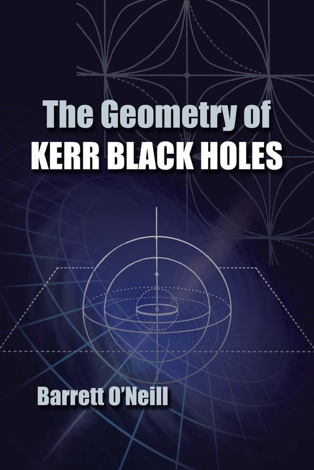 The Geometry of Kerr Black Holes by Barrett O'Neill