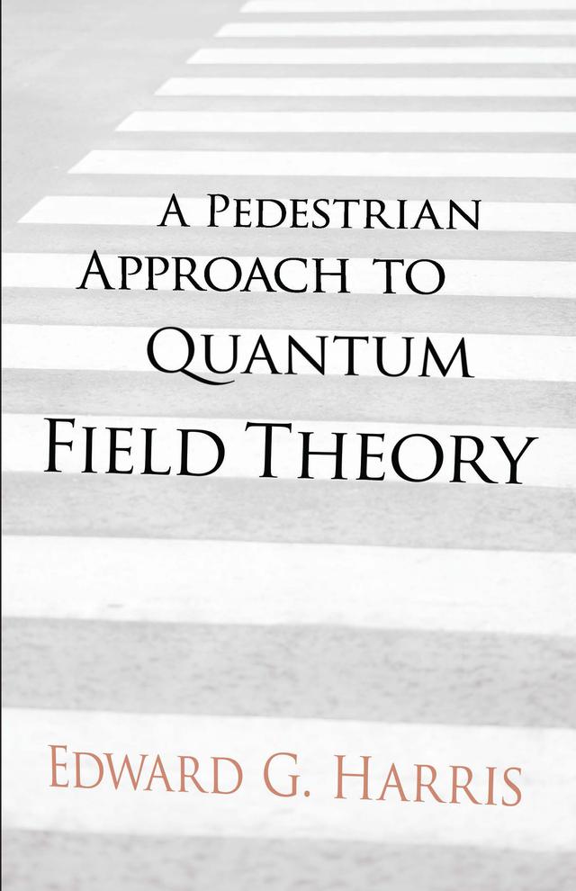 A Pedestrian Approach to Quantum Field Theory by Edward G Harris