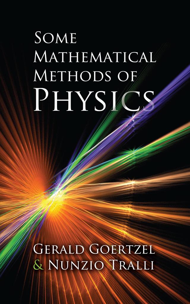 Some Mathematical Methods of Physics by Gerald Goertzel, Nunzio Tralli