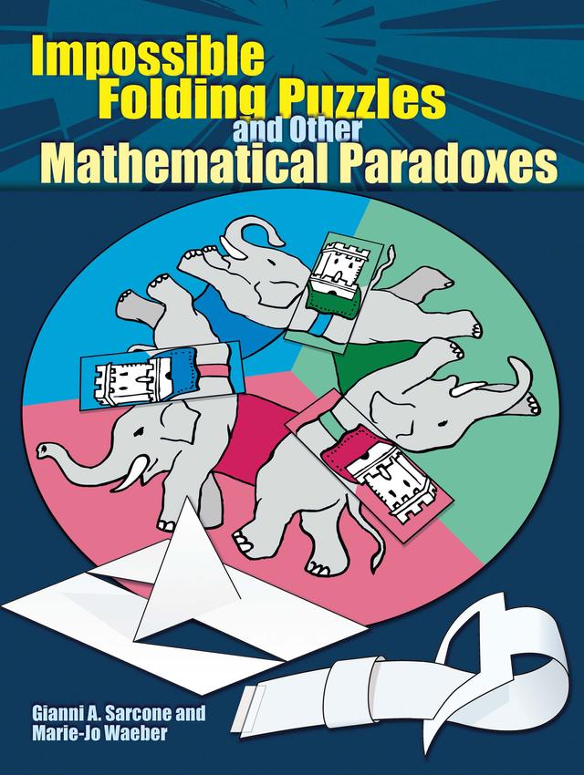 Impossible Folding Puzzles and Other Mathematical Paradoxes by Gianni A.  Sarcone, Marie-Jo Waeber