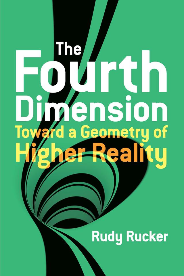 The Fourth Dimension: Toward a Geometry of Higher Reality by Rudy Rucker