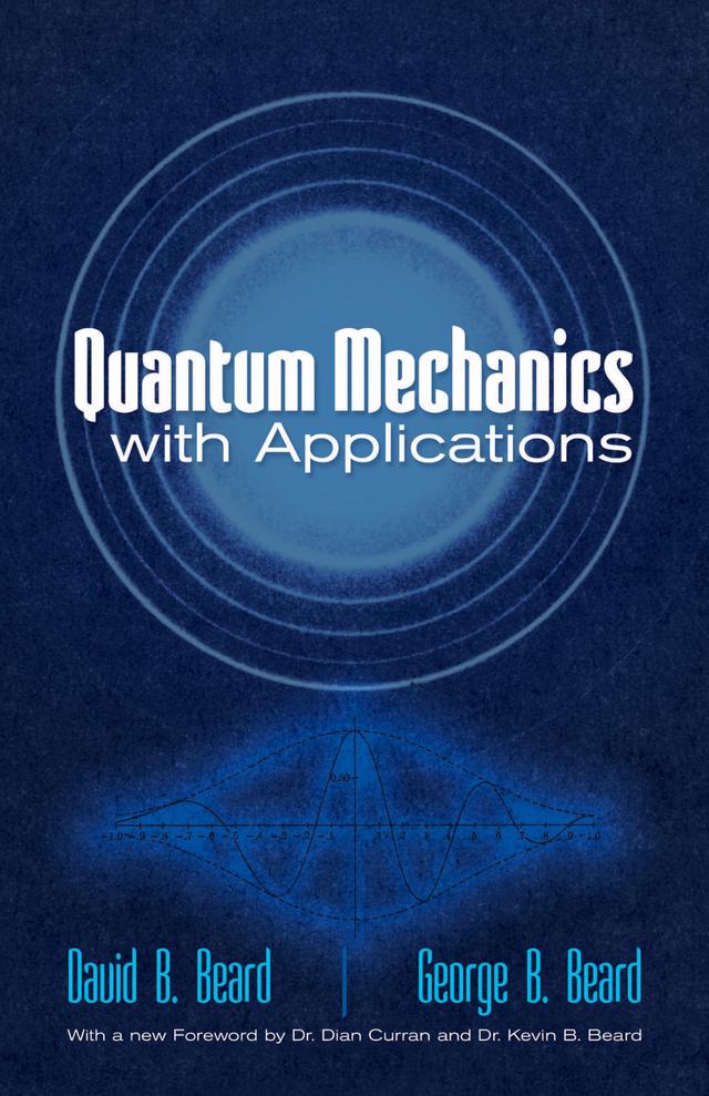 Quantum Mechanics with Applications by David B Beard, George B Beard, Kevin B Beard