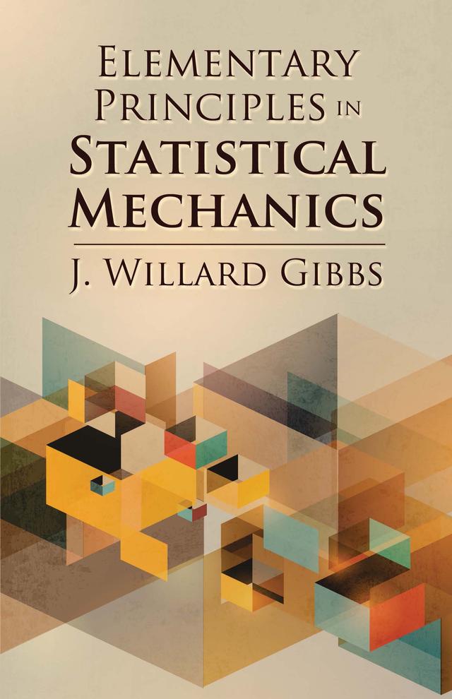 Elementary Principles in Statistical Mechanics by J. Willard Gibbs
