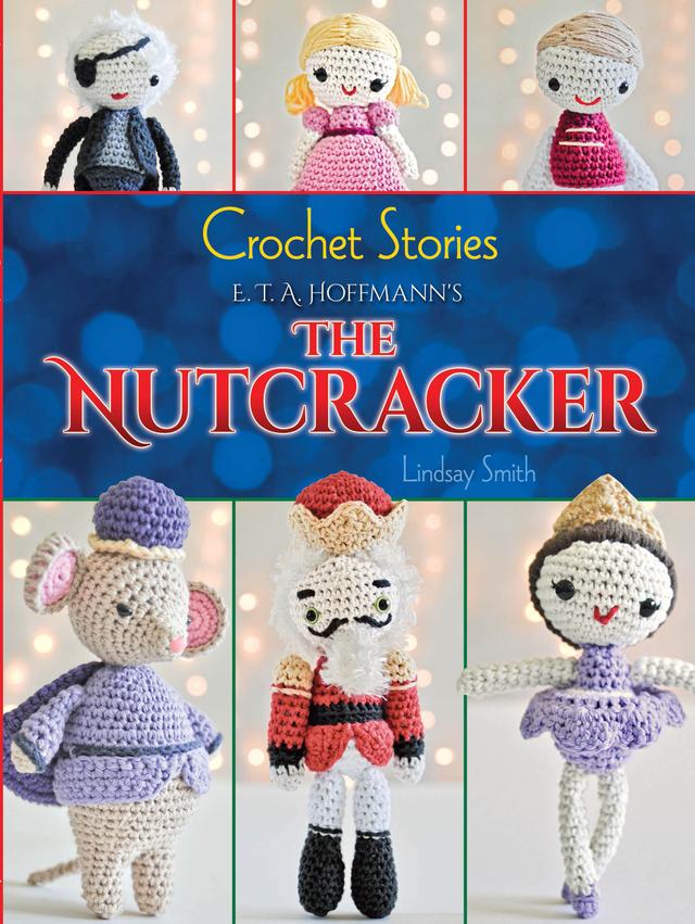 Crochet Stories: E. T. A. Hoffmann's The Nutcracker by Lindsay Smith