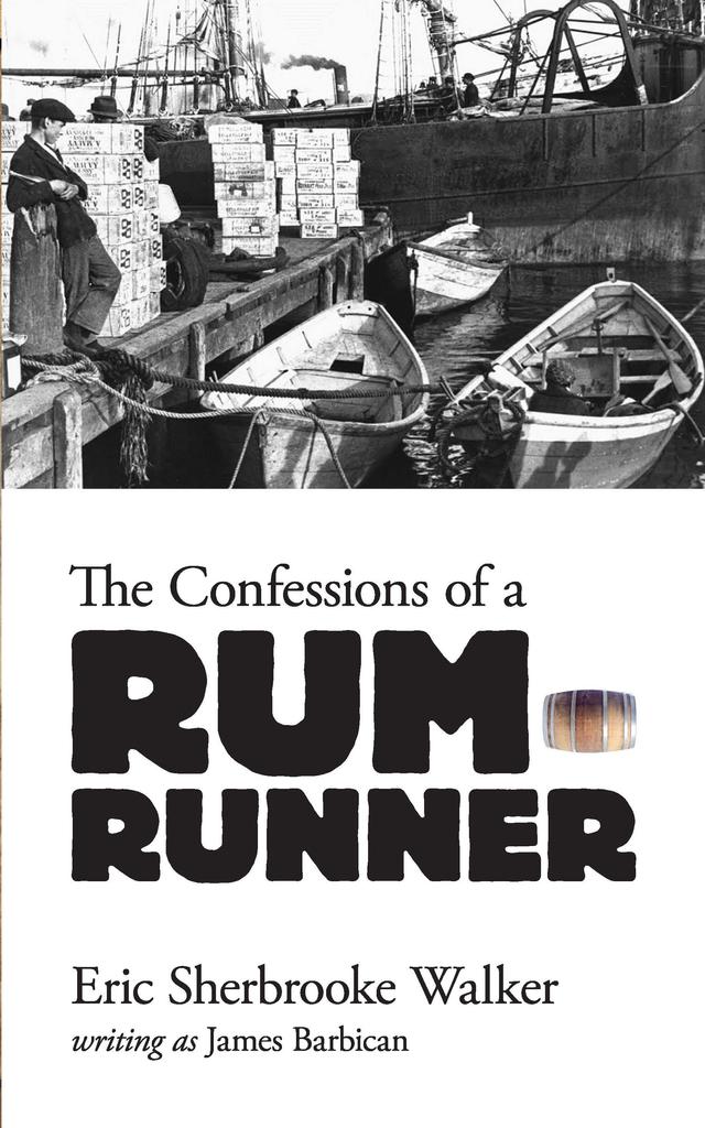 The Confessions of a Rum-Runner by Eric Sherbrooke Walker