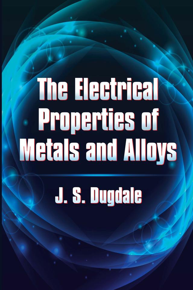 The Electrical Properties of Metals and Alloys by J.S. Dugdale