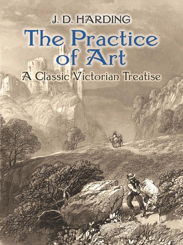 The Practice of Art: A Classic Victorian Treatise by J.D. Harding