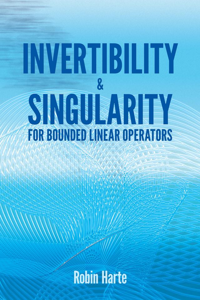 Invertibility and Singularity for Bounded Linear Operators by Robin Harte