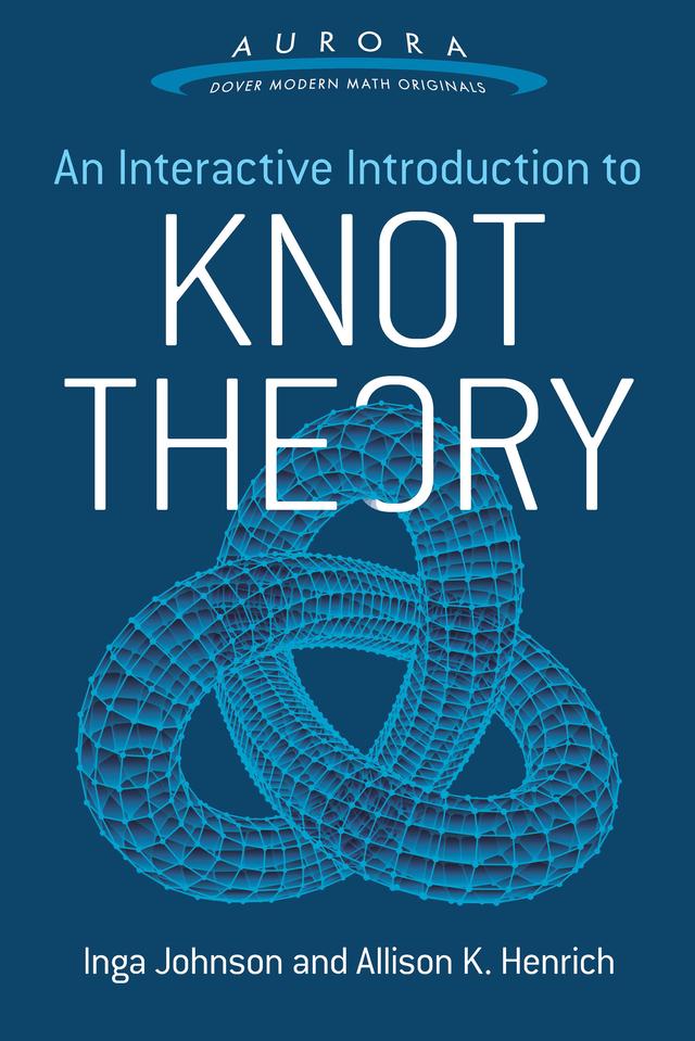 An Interactive Introduction to Knot Theory by Allison K. Henrich, Inga Johnson