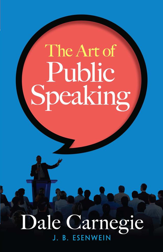 The Art of Public Speaking by Dale Carnegie, J.  Berg Esenwein