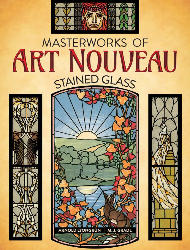 Masterworks of Art Nouveau Stained Glass by Arnold Lyongrun, M. J. Gradl