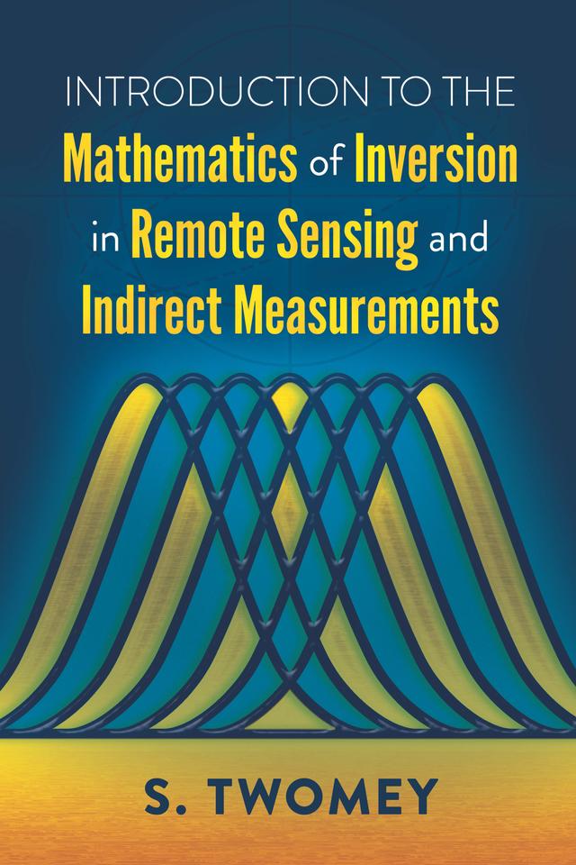 Introduction to the Mathematics of Inversion in Remote Sensing and Indirect Measurements by S. Twomey