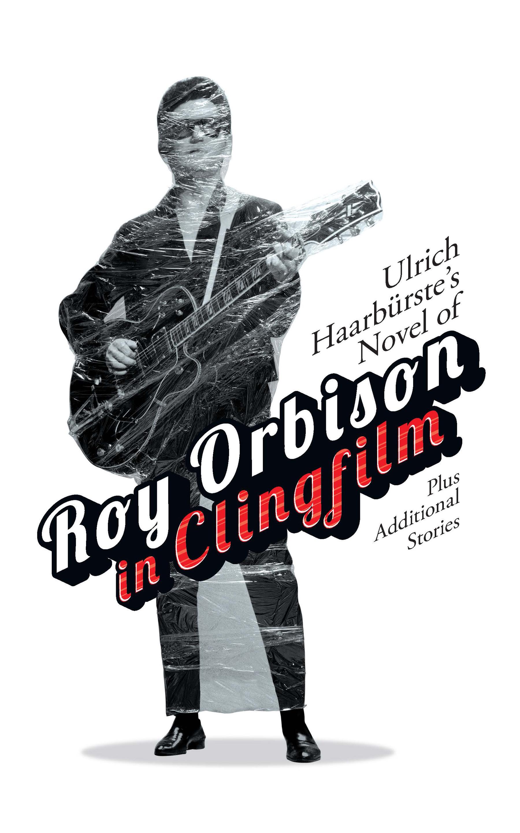 Ulrich Haarbürste's Novel of Roy Orbison in Clingfilm