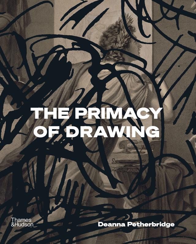 The Primacy of Drawing by Deanna Petherbridge