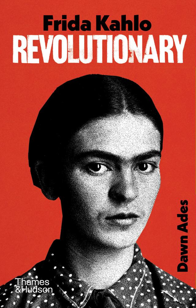Frida Kahlo  Revolutionary by Dawn Ades