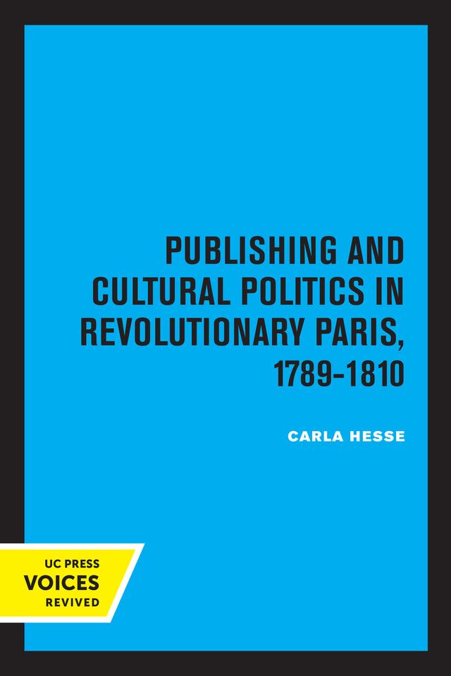 Publishing and Cultural Politics in Revolutionary Paris, 1789-1810 by Carla Hesse