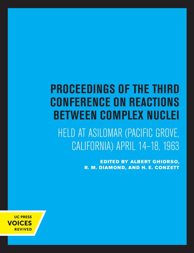 Proceedings of the Third Conference on Reactions between Complex Nuclei by Albert Ghiorso, H. E. Conzett, R.M. Diamond
