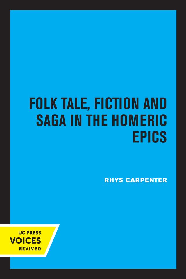Folk Tale, Fiction and Saga in the Homeric Epics by Rhys Carpenter