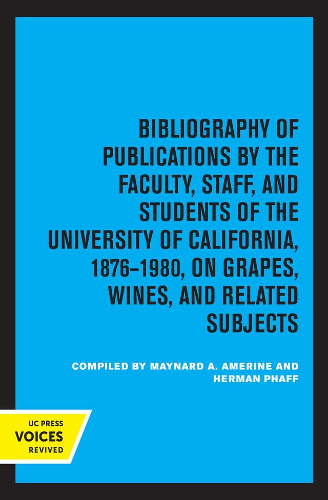 Bibliography of Publications by the Faculty, Staff and Students of the University of California, 1876-1980, on Grapes, Wines and Related Subjects by Herman J. Phaff, Maynard A. Amerine