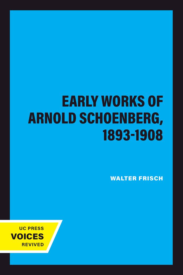 The Early Works of Arnold Schoenberg, 1893-1908 by Walter Frisch