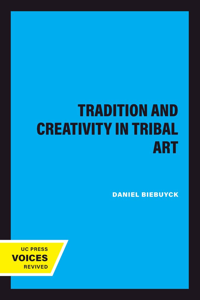 Tradition and Creativity in Tribal Art by Daniel Biebuyck