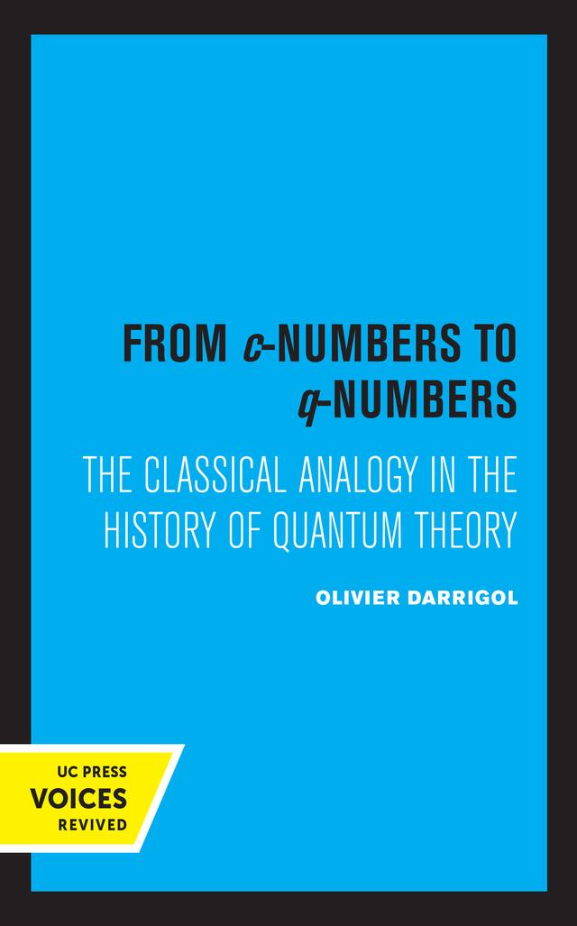 From c-Numbers to q-Numbers by Olivier Darrigol
