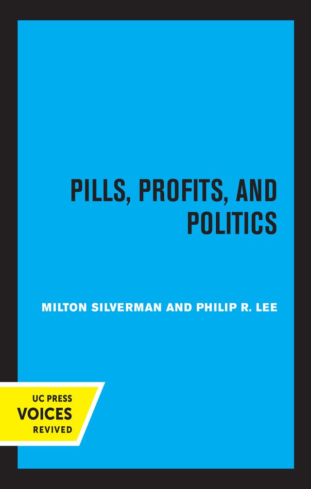 Pills, Profits, and Politics by Milton M. Silverman, Philip R. Lee