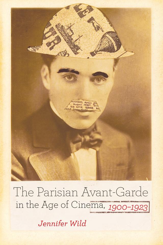 The Parisian Avant-Garde in the Age of Cinema, 1900-1923 by Jennifer Wild