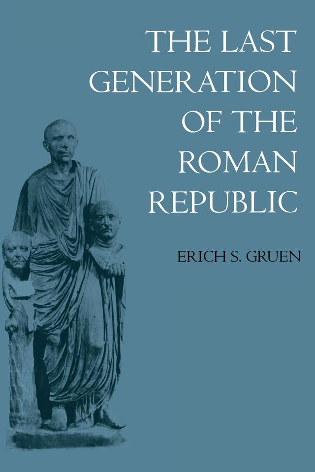 The Last Generation of the Roman Republic by Erich S. Gruen