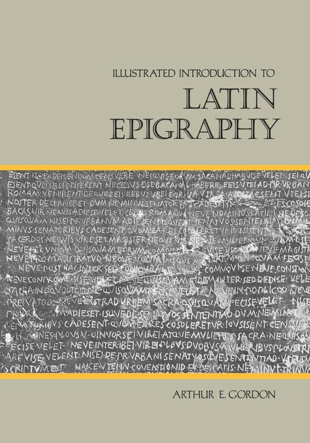 Illustrated Introduction to Latin Epigraphy by Arthur E. Gordon