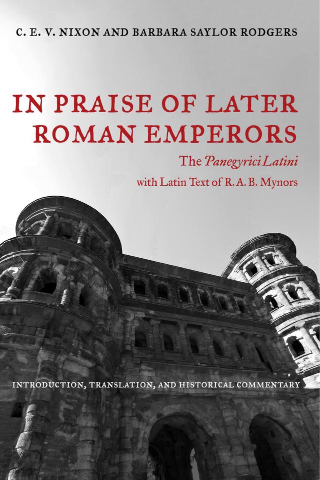 In Praise of Later Roman Emperors by Barbara Saylor Rodgers, C. E. V. Nixon