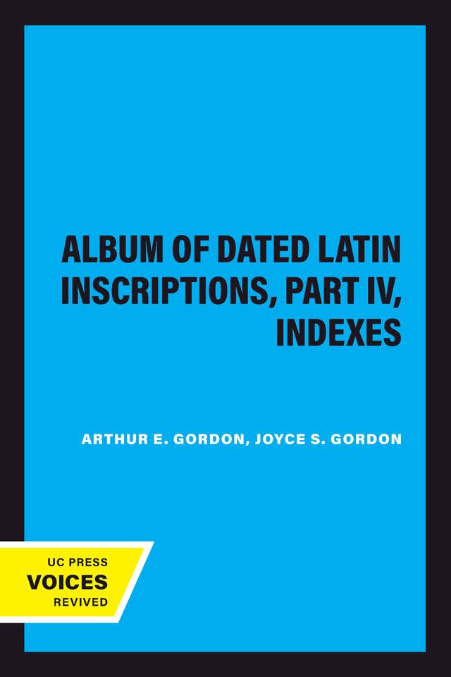 Album of Dated Latin Inscriptions, Part IV, Indexes by Arthur E. Gordon