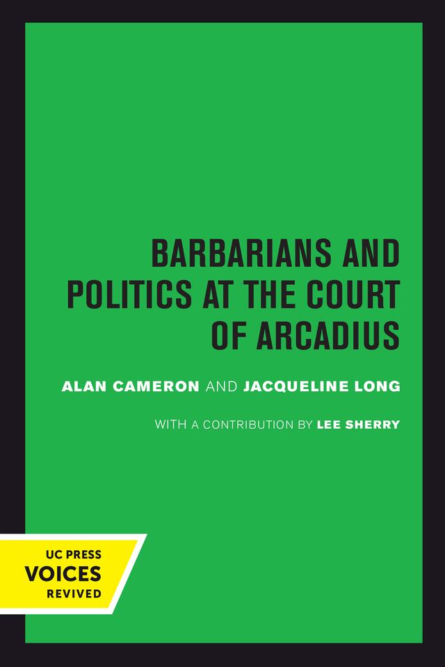 Barbarians and Politics at the Court of Arcadius by Alan Cameron, Jacqueline Long