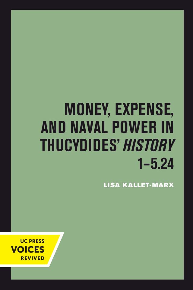 Money, Expense, and Naval Power in Thucydides' History 1-5.24 by Lisa Kallet