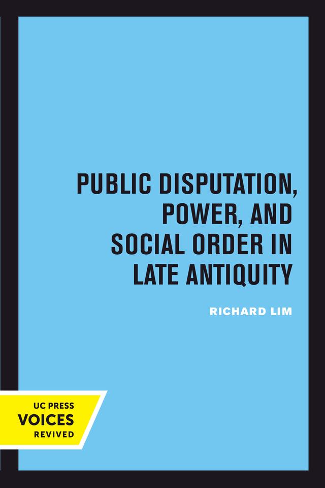 Public Disputation, Power, and Social Order in Late Antiquity by Richard Lim