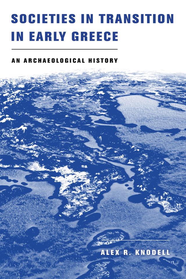 Societies in Transition in Early Greece by Alex R. Knodell