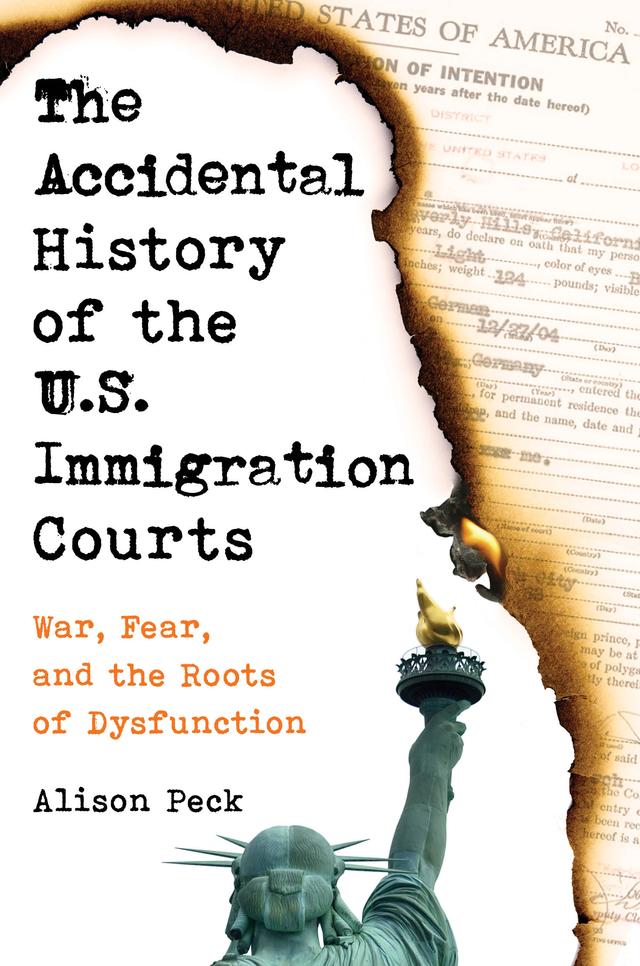 The Accidental History of the U.S. Immigration Courts by Alison Peck