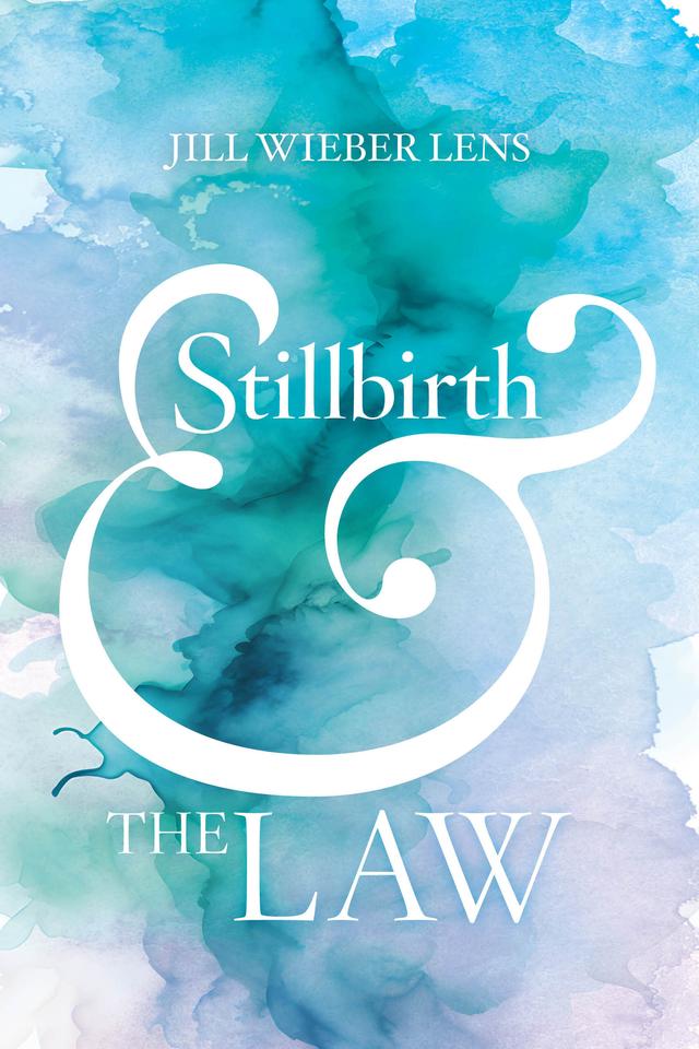 Stillbirth and the Law by Jill Wieber Lens