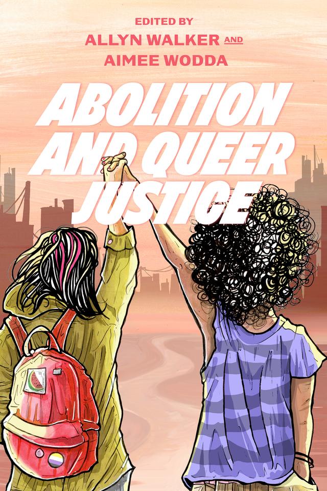 Abolition and Queer Justice by Aimee Wodda, Allyn Walker