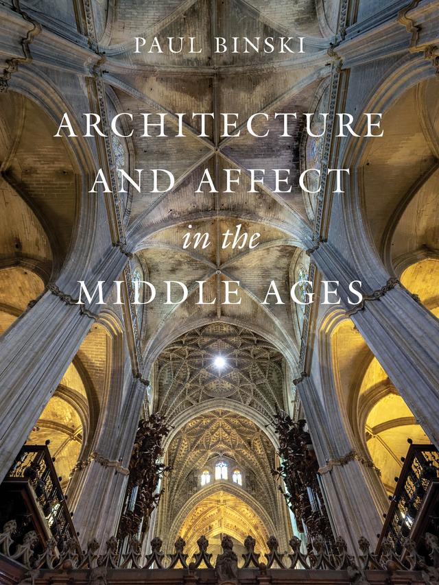 Architecture and Affect in the Middle Ages by Paul Binski