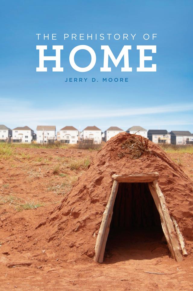 The Prehistory of Home by Jerry D. Moore