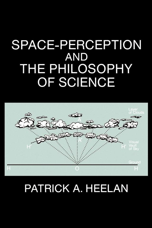 Space-Perception and the Philosophy of Science by Patrick A. Heelan