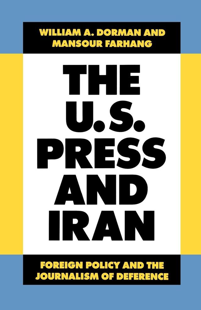 The U.S. Press and Iran by Mansour Farhang, William A. Dorman