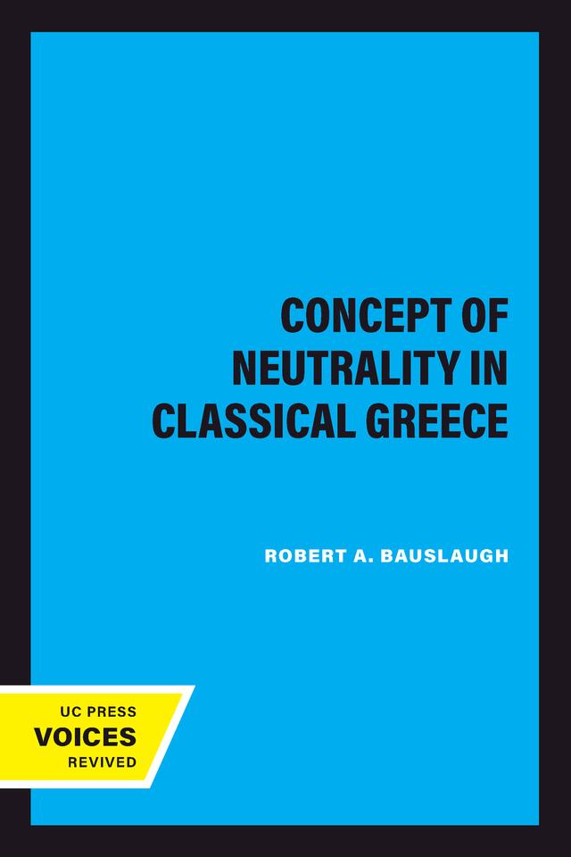 The Concept of Neutrality in Classical Greece by Robert A. Bauslaugh