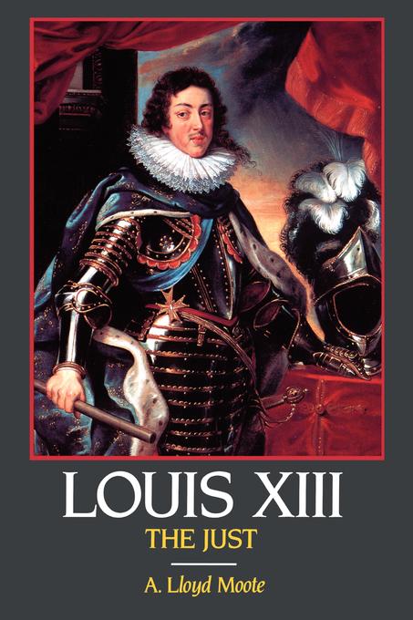 Louis XIII, the Just by A. Lloyd Moote