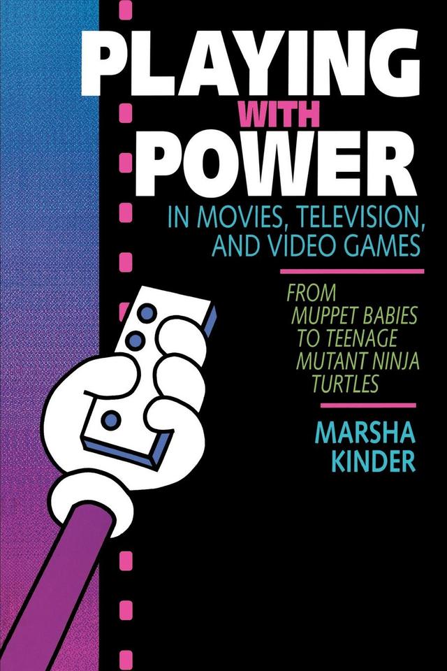 Playing with Power in Movies, Television, and Video Games by Marsha Kinder