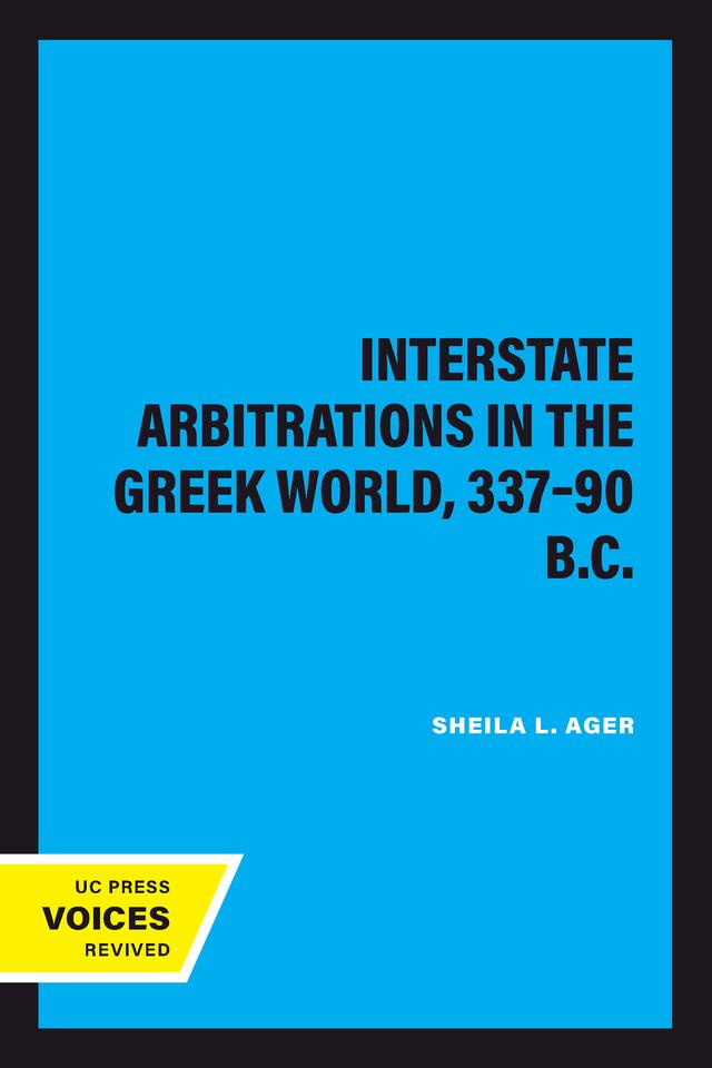 Interstate Arbitrations in the Greek World, 337–90 B.C. by Sheila L. Ager