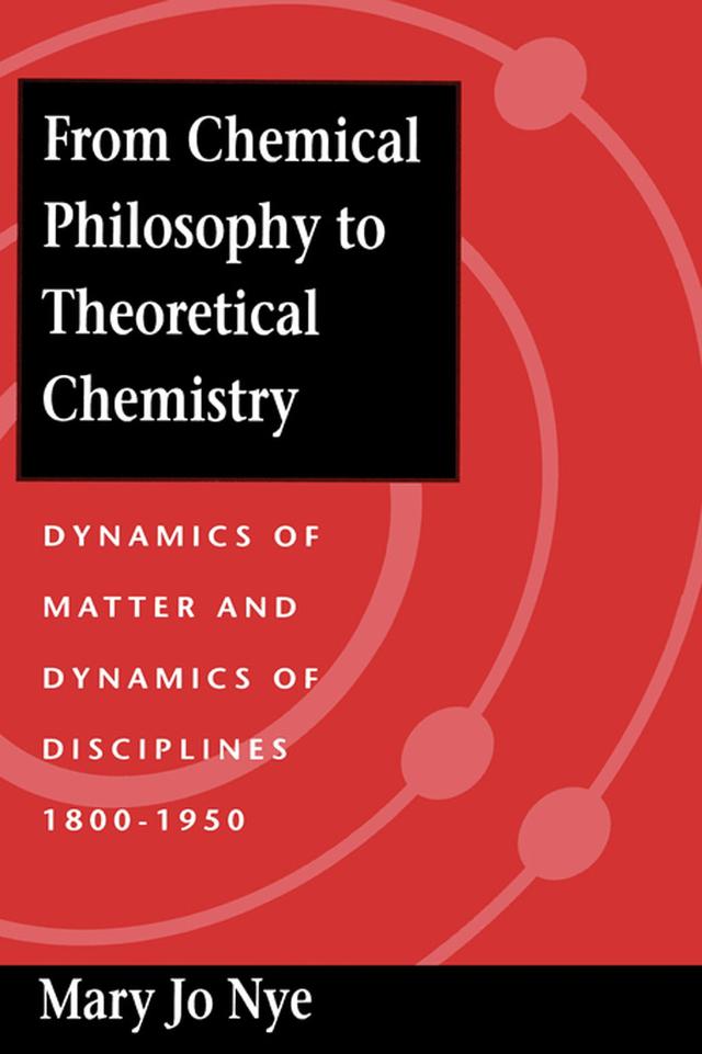 From Chemical Philosophy to Theoretical Chemistry by Mary Jo Nye