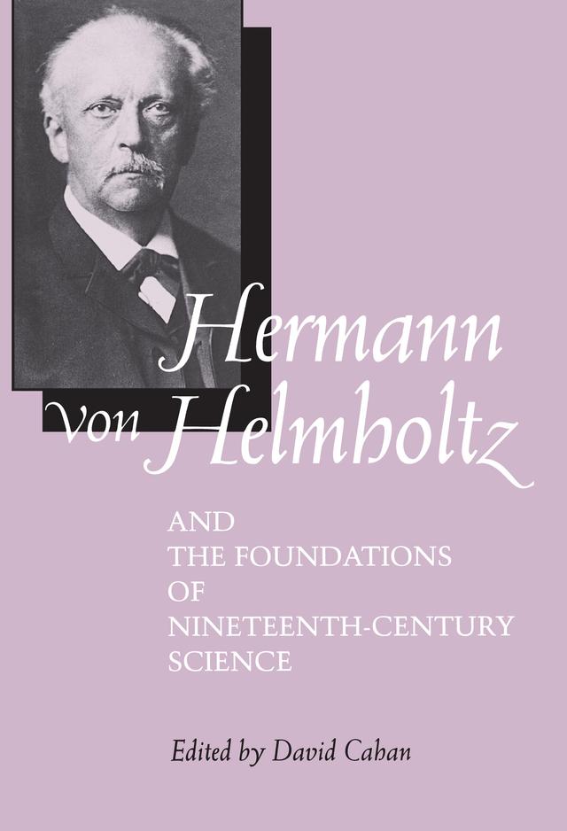 Hermann von Helmholtz and the Foundations of Nineteenth-Century Science by David Cahan